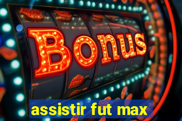 assistir fut max